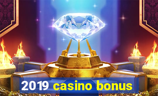 2019 casino bonus