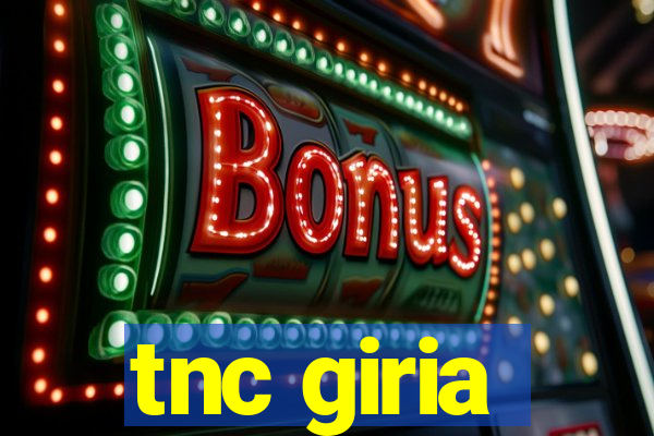 tnc giria