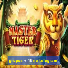 grupos + 18 no telegram