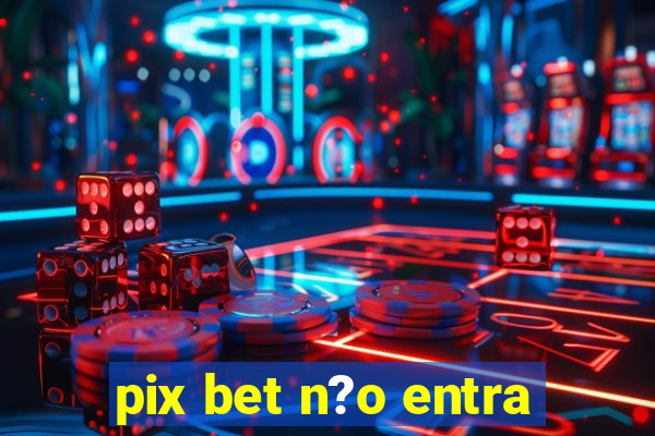 pix bet n?o entra