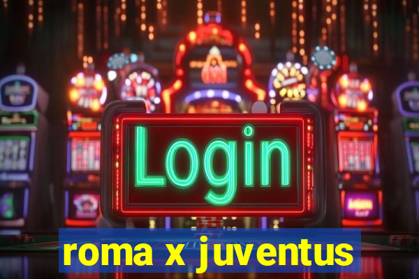 roma x juventus