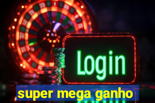 super mega ganho