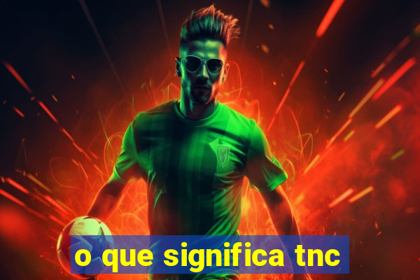 o que significa tnc