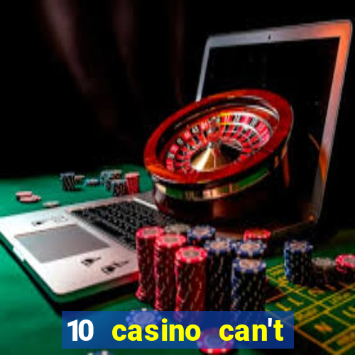 10 casino can't get over