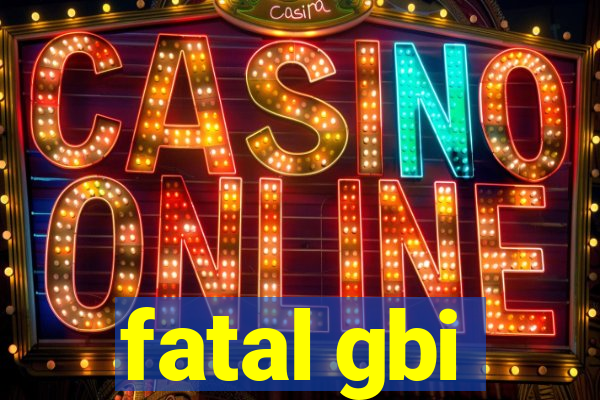 fatal gbi