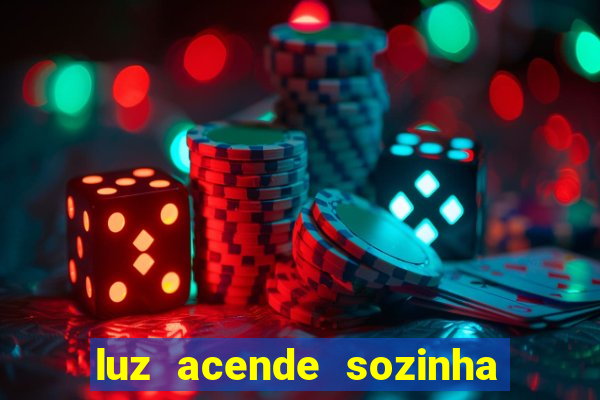 luz acende sozinha a noite espiritismo luz