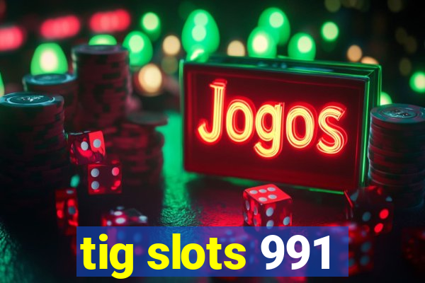 tig slots 991