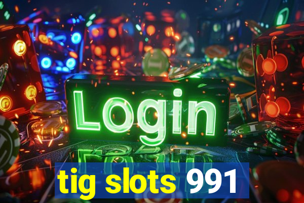 tig slots 991