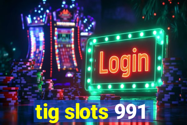 tig slots 991