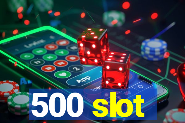 500 slot