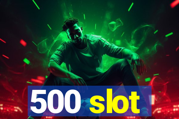 500 slot