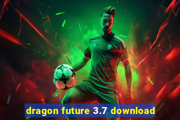 dragon future 3.7 download