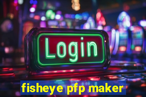 fisheye pfp maker