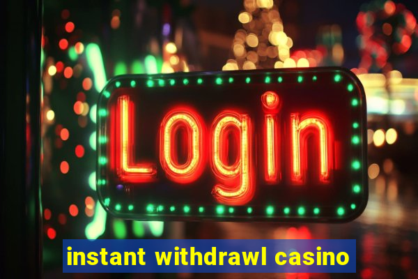 instant withdrawl casino