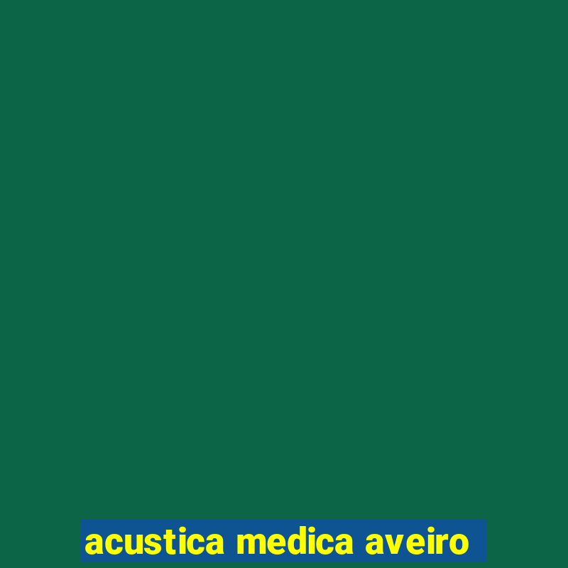 acustica medica aveiro