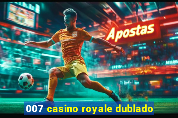 007 casino royale dublado