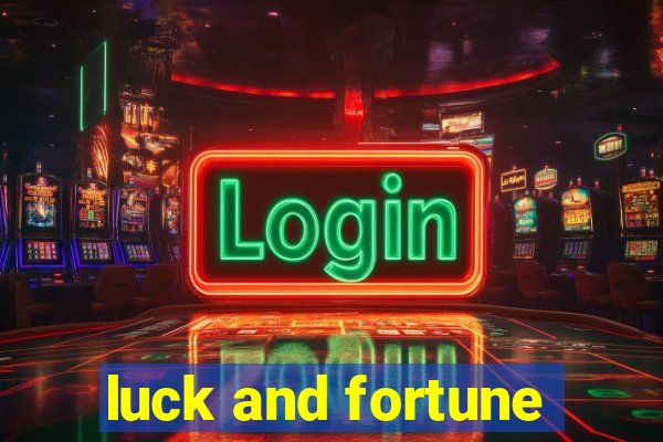 luck and fortune