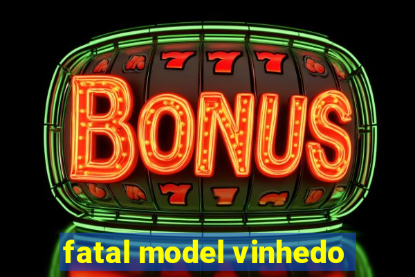 fatal model vinhedo