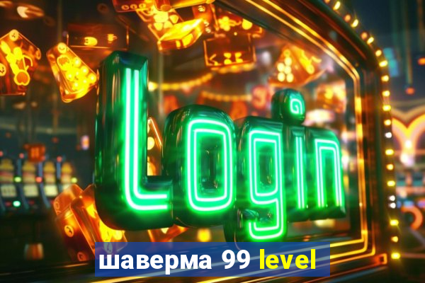 шаверма 99 level