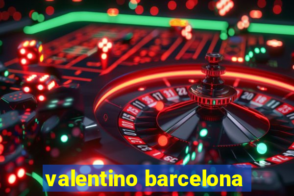 valentino barcelona