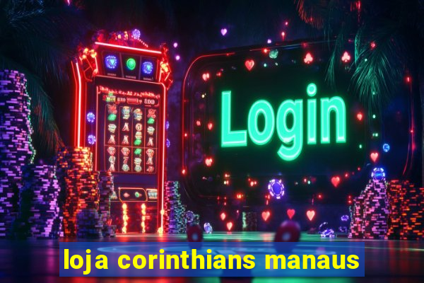 loja corinthians manaus