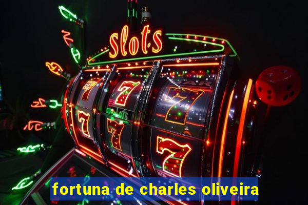 fortuna de charles oliveira