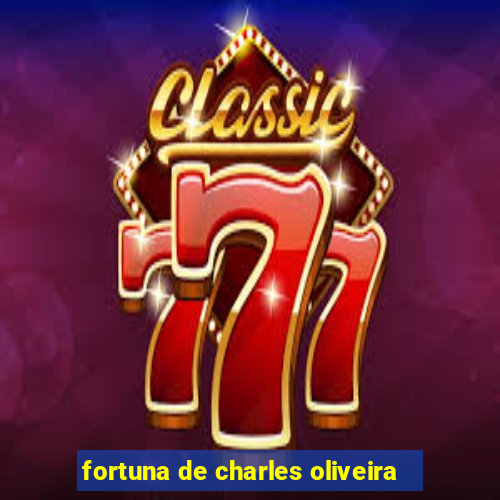 fortuna de charles oliveira