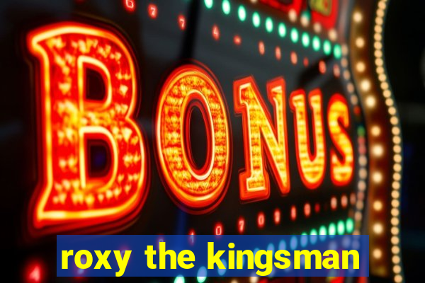 roxy the kingsman