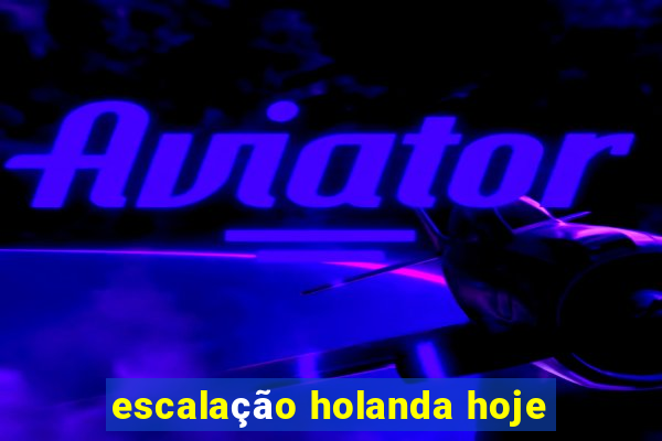 escalação holanda hoje