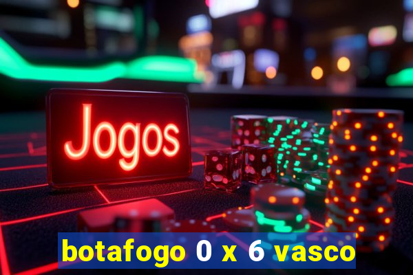 botafogo 0 x 6 vasco