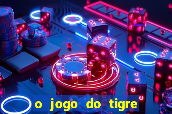 o jogo do tigre para ganhar dinheiro