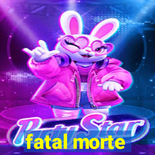 fatal morte