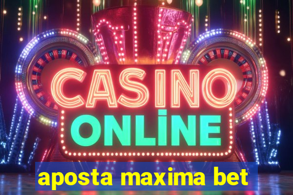 aposta maxima bet