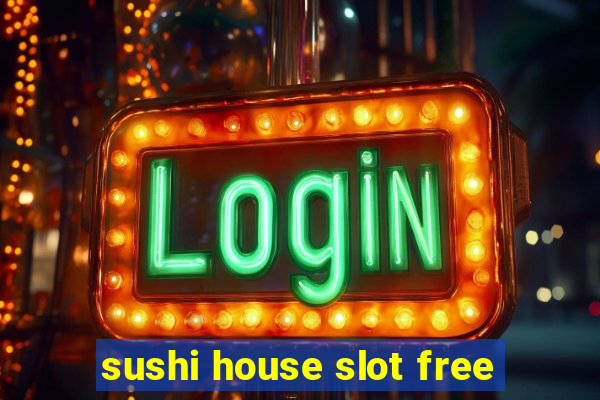 sushi house slot free