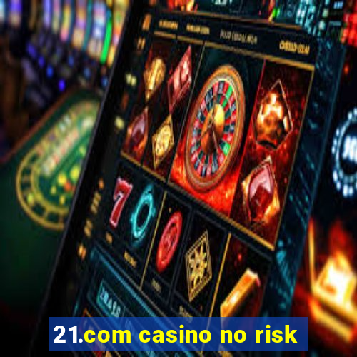 21.com casino no risk