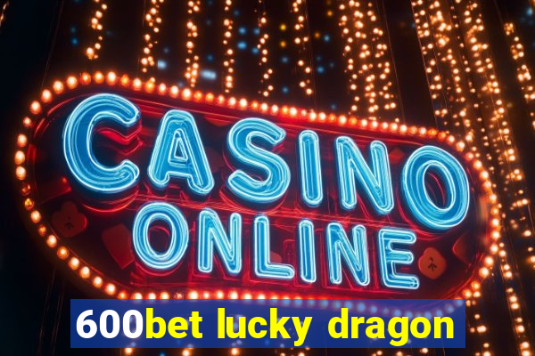 600bet lucky dragon