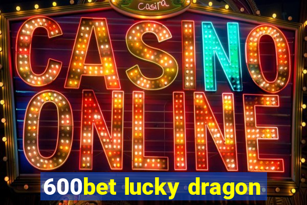 600bet lucky dragon