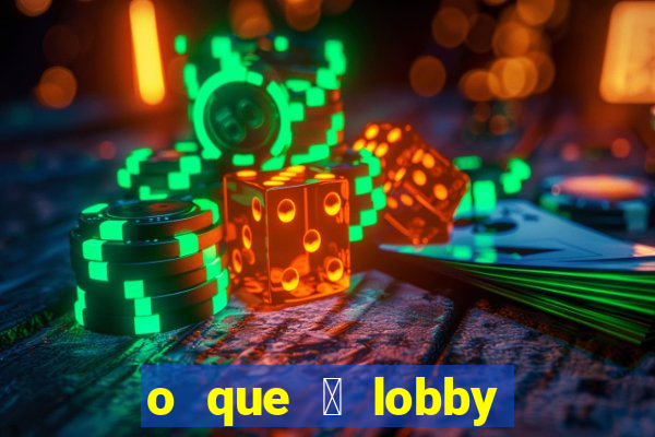 o que 茅 lobby no jogo