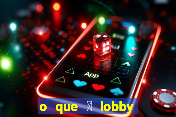 o que 茅 lobby no jogo