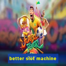 better slot machine