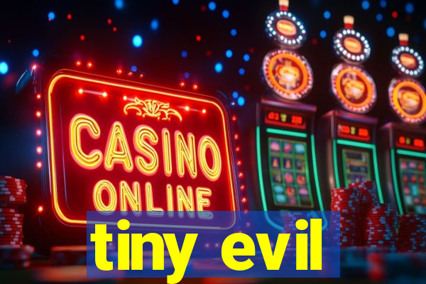 tiny evil