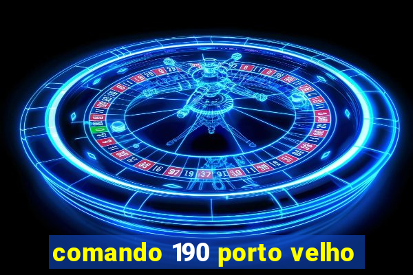 comando 190 porto velho