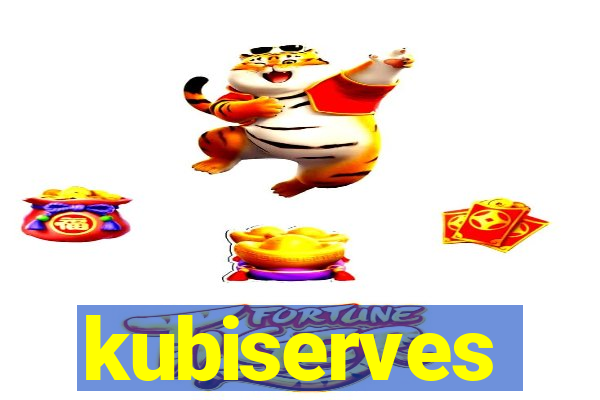 kubiserves