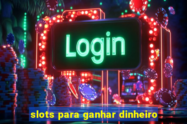 slots para ganhar dinheiro