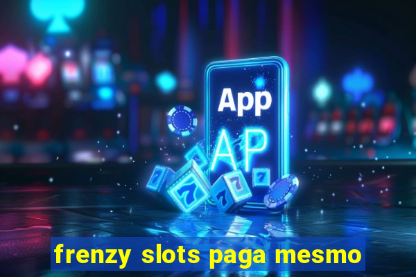 frenzy slots paga mesmo