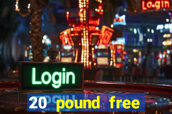 20 pound free casino no deposit