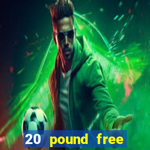 20 pound free casino no deposit