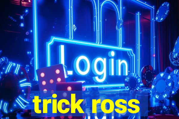 trick ross