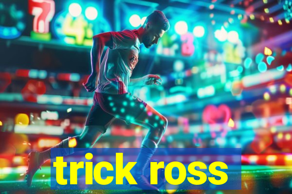 trick ross