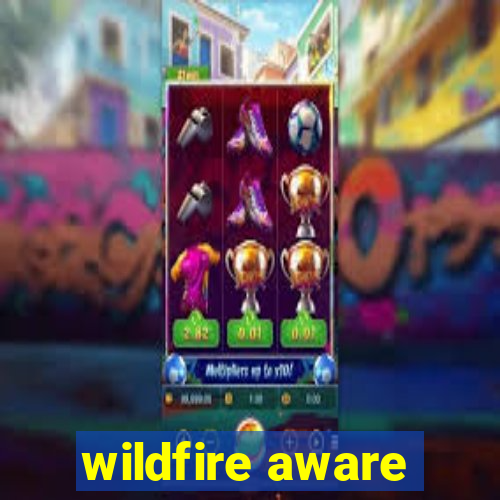 wildfire aware